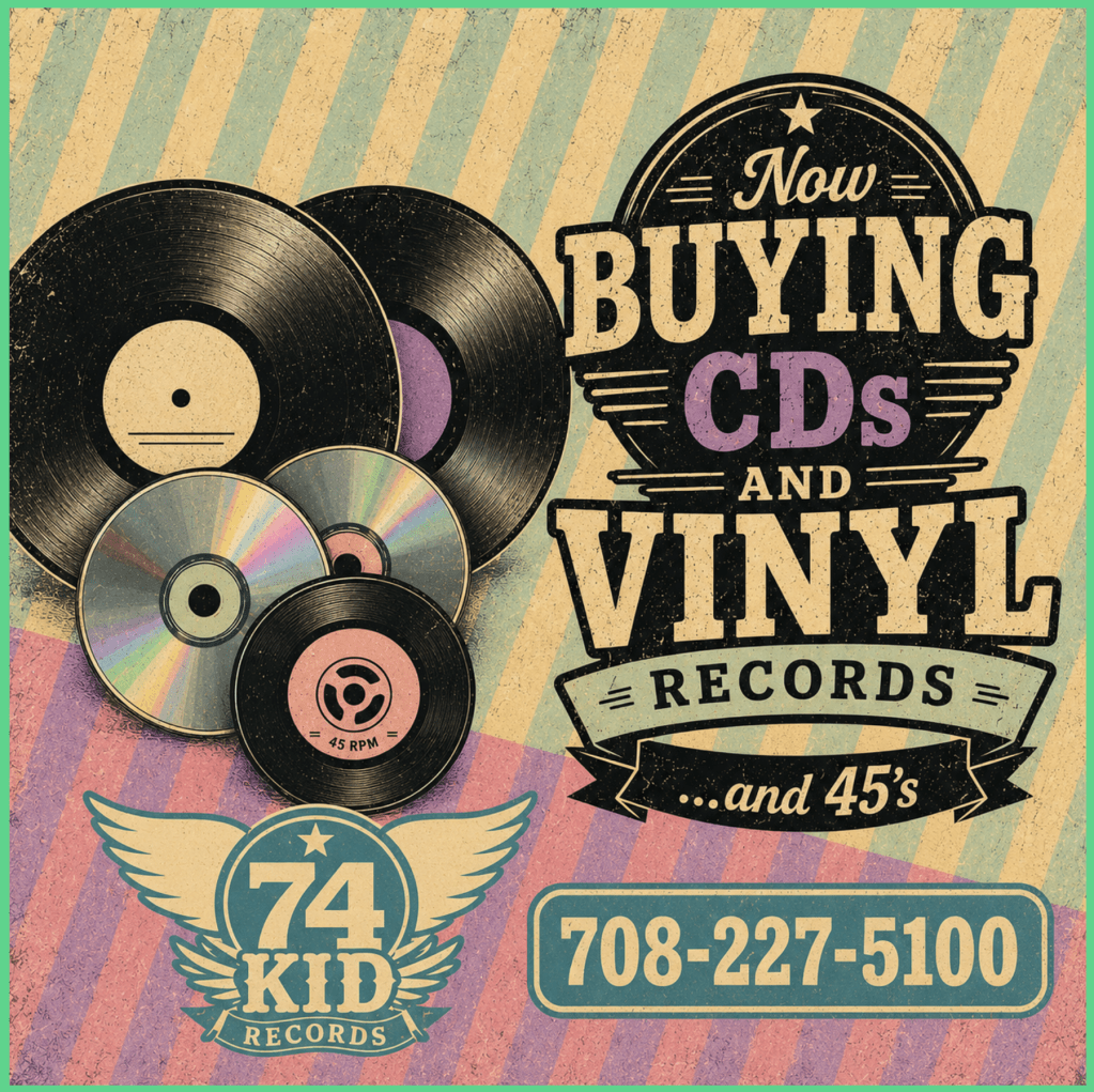 74 Kid Records buys vinyl records, CDs, and 45s. Call or text Tom at 708-227-5100.